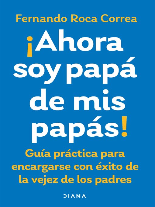 Title details for Ahora soy papá de mis papás by Fernando Roca - Available